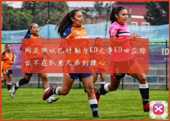 网友热议巴特勒与KD之争KD回应称你不在队里兄弟别操心