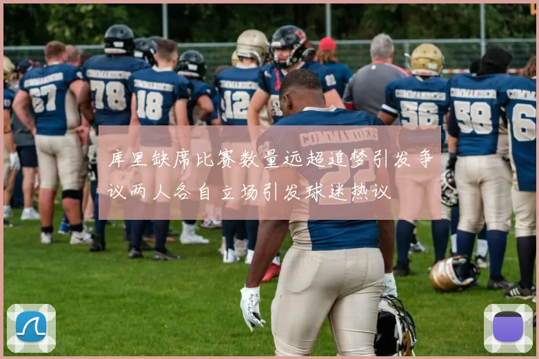库里缺席比赛数量远超追梦引发争议两人各自立场引发球迷热议