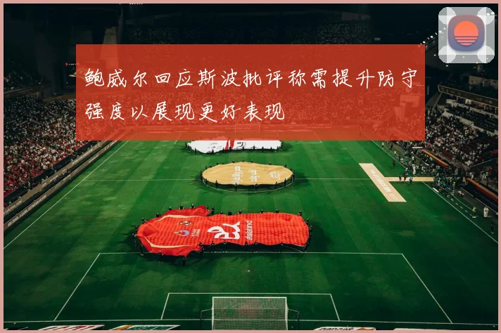 鲍威尔回应斯波批评称需提升防守强度以展现更好表现