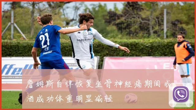 詹姆斯自律恢复坐骨神经痛期间戒酒成功体重明显减轻