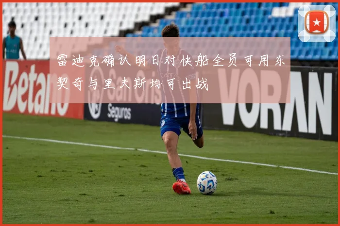 雷迪克确认明日对快船全员可用东契奇与里夫斯均可出战